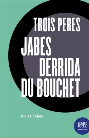 Trois pères : Jabès, Derrida, du Bouchet - Didier Cahen