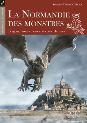 La Normandie des monstres : dragons, varous et autres créatures infernales - Stéphane Gondoin