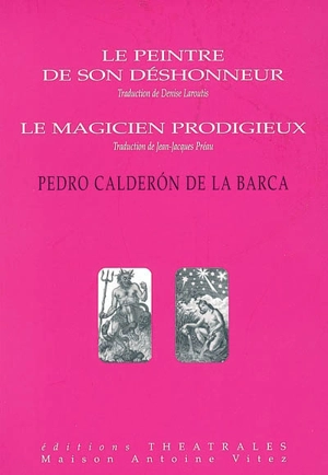 La peintre de son déshonneur. Le magicien prodigieux - Pedro Calderón de la Barca