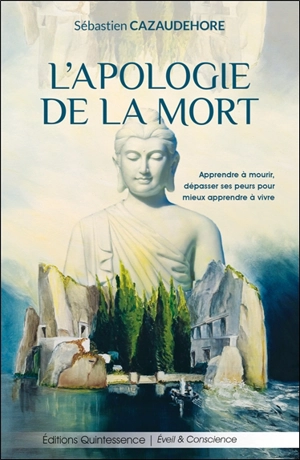 L'apologie de la mort : apprendre à mourir, dépasser ses peurs pour mieux apprendre à vivre - Sébastien Cazaudehore