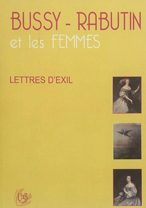 Bussy-Rabutin et les femmes : lettres d'exil - Bussy-Rabutin