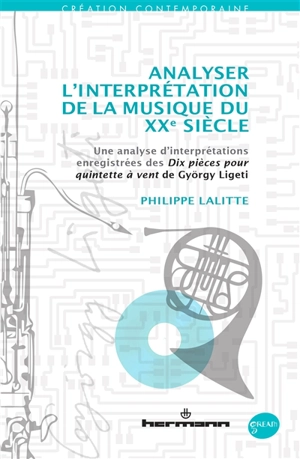 Analyser l'interprétation de la musique du XXe siècle : une analyse d'interprétations enregistrées des Dix pièces pour quintette à vent de György Ligeti - Philippe Lalitte