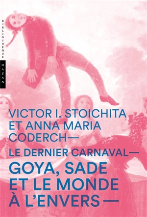 Le dernier carnaval : Goya, Sade et le monde à l'envers - Victor Ieronim Stoichita