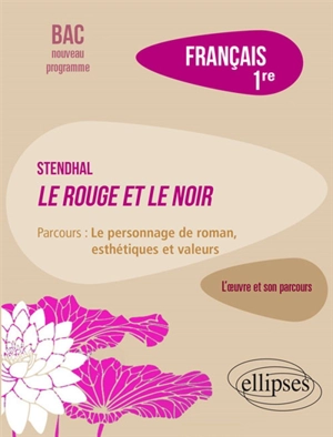 Stendhal, Le rouge et le noir : parcours le personnage de roman, esthétiques et valeurs : français 1re, bac nouveau programme - Dominique Caron