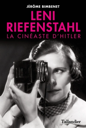 Leni Riefenstahl : la cinéaste d'Hitler - Jérôme Bimbenet