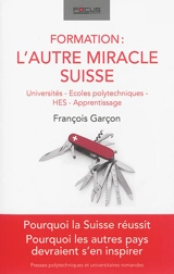 Formation : l'autre miracle suisse : universités, écoles polytechniques, HES, apprentissage - François Garçon