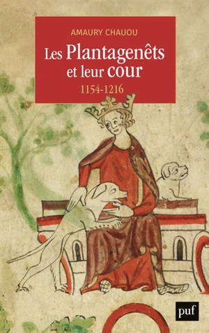 Les Plantagenêts et leur cour : 1154-1216 - Amaury Chauou