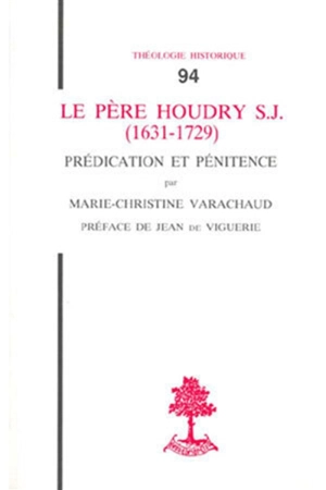 Le Père Houdry, s.j. 1631-1729 : prédication et pénitence - Marie-Christine Varachaud