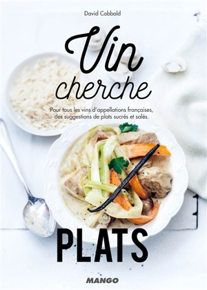 Vin cherche plats : pour tous les vins d'appellations françaises, des suggestions de plats sucrés et salés. Plat cherche vins : pour accompagner plus de 500 plats, une gamme de suggestions de vins français et étrangers - David Cobbold