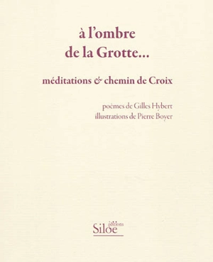 A l'ombre de la Grotte... : méditations & chemin de croix - Gilles Hybert