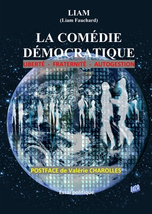 La comédie démocratique : liberté, fraternité, autogestion : essai politique - Liam Fauchard