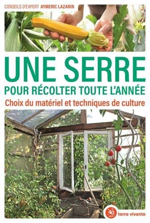 Une serre pour récolter toute l'année : choix du matériel et techniques de culture - Aymeric Lazarin