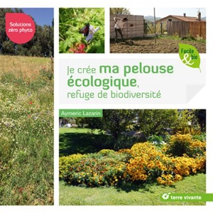 Je crée ma pelouse écologique, refuge de biodiversité : solutions zéro phyto - Aymeric Lazarin
