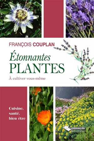 Etonnantes plantes à cultiver vous-même : cuisine, santé, bien-être - François Couplan