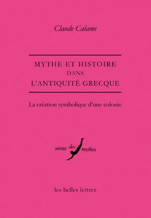 Mythe et histoire dans l'Antiquité grecque : la création symbolique d'une colonie - Claude Calame