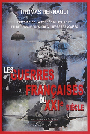 Les guerres françaises du XXIe siècle : histoire de la pensée militaire et étude des guerres irrégulières françaises - Thomas Hernault