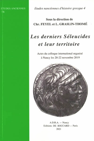 Les derniers Séleucides et leur territoire : actes du colloque international organisé à Nancy les 20-22 novembre 2019