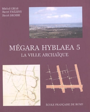 Mégara Hyblaea. Vol. 5. La ville archaïque : l'espace urbain d'une cité grecque de Sicile orientale - Michel Gras