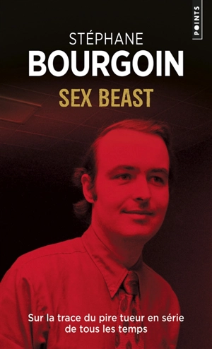 Sex beast : sur la trace du pire tueur en série de tous les temps - Stéphane Bourgoin