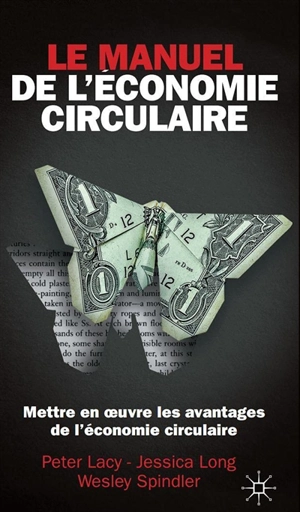 Le manuel de l'économie circulaire : mettre en oeuvre les avantages de l'économie circulaire - Peter Lacy