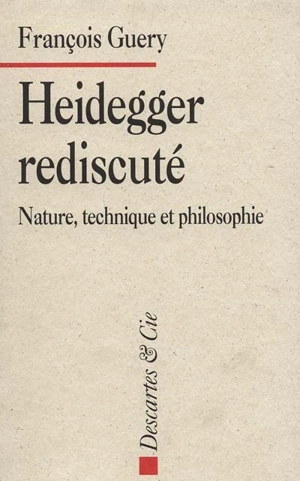Heidegger rediscuté : nature, technique et philosophie - François Guery