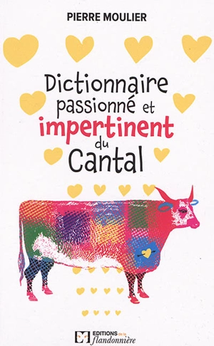 Dictionnaire passionné et impertinent du Cantal : un voyage au coeur de la ruralité - Pierre Moulier