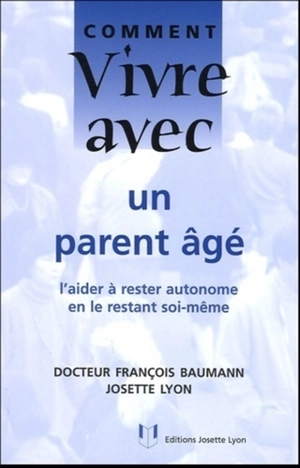 Comment vivre avec un parent âgé : l'aider à rester autonome en le restant soi-même - François Baumann