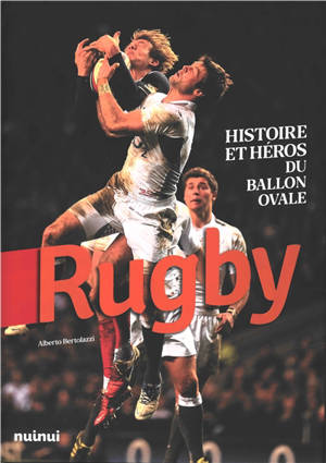 Rugby : histoire et héros du ballon ovale - Alberto Bertolazzi