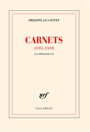 La semaison. Vol. 3. Carnets 1995-1998 - Philippe Jaccottet