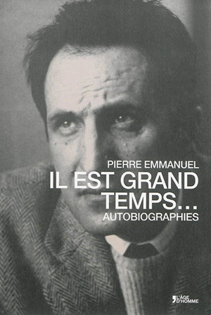 Il est grand temps... : autobiographies - Pierre Emmanuel