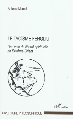 Le taoïsme fengliu : une voie de liberté spirituelle en Extrême-Orient - Antoine Marcel