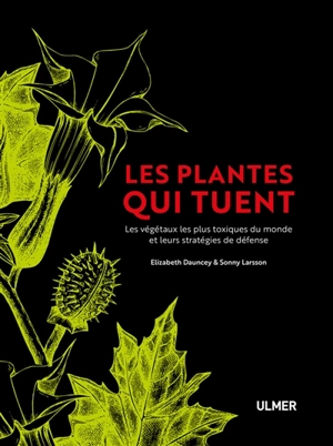 Les plantes qui tuent : les végétaux les plus toxiques du monde et leurs stratégies de défense - Elizabeth A. Dauncey