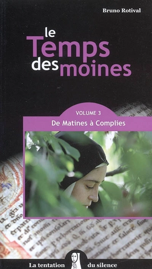 Le temps des moines. Vol. 3. De matines à complies - Bruno Rotival