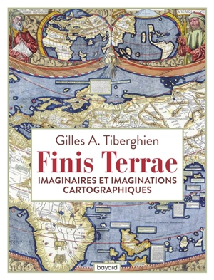 Finis terrae : imaginaires et imaginations cartographiques - Gilles A. Tiberghien