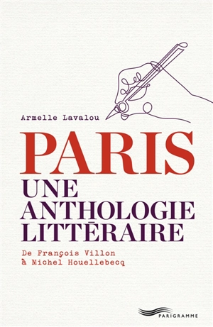 Paris, une anthologie littéraire : de François Villon à Michel Houellebecq - Armelle Lavalou