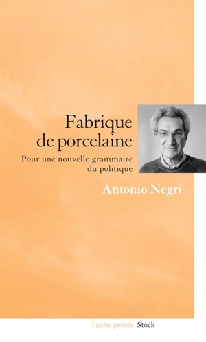 Fabrique de porcelaine : pour une nouvelle grammaire du politique - Antonio Negri