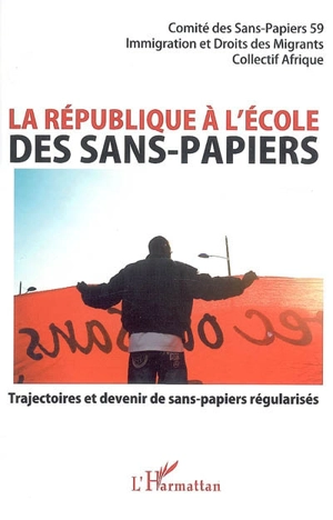 La république à l'école des sans-papiers : trajectoires et devenir de sans-papiers régularisés - Comité des sans-papiers du Nord