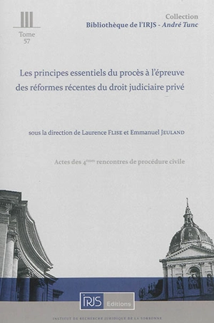 Les principes essentiels du procès à l'épreuve des réformes récentes du droit judiciaire privé : actes des 4es Rencontres de procédure civile, Cour de cassation, 6 décembre 2013 - Rencontres de procédure civile (4 ; 2013 ; Paris)