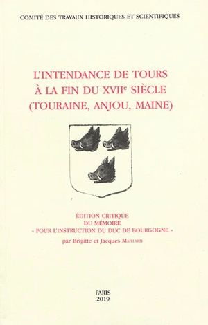 L'intendance de Tours à la fin du XVIIe siècle (Touraine, Anjou, Maine) : édition critique du mémoire Pour l'instruction du duc de Bourgogne