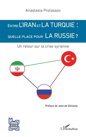 Entre l'Iran et la Turquie : quelle place pour la Russie ? : un retour sur la crise syrienne - Anastasia Protassov