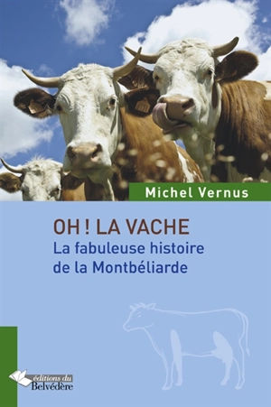 Oh la vache ! : la fabuleuse histoire de la Montbéliarde - Michel Vernus
