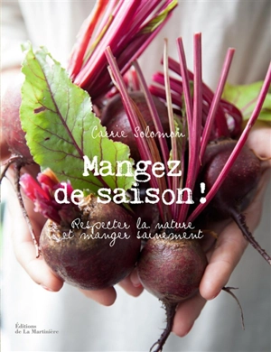 Mangez de saison ! : respecter la nature et manger sainement - Carrie Solomon