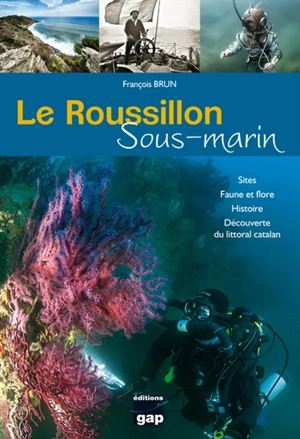 Le Roussillon sous-marin : sites, faune et flore, histoire, découverte du littoral catalan - François Brun