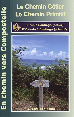 Le chemin côtier, le chemin primitif : d'Irun à Santiago (côtier), d'Oviedo à Santiago (primitif) - Gérard Rousse
