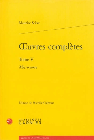 Oeuvres complètes. Vol. 5. Microcosme - Maurice Scève