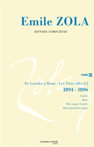 Emile Zola : oeuvres complètes. Vol. 16. De Lourdes à Rome : Les trois villes, 1894-1896 : 1re partie - Emile Zola