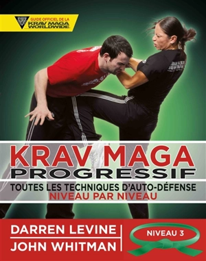 Krav maga progressif : toutes les techniques d'auto-défense niveau par niveau. Vol. 3. Niveau 3 : confirmés (ceinture verte) - Darren Levine