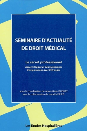 Le secret professionnel : aspect légaux et déontologiques, comparaison avec l'étranger - Séminaire d'actualité de droit médical (2001 ; Toulouse)