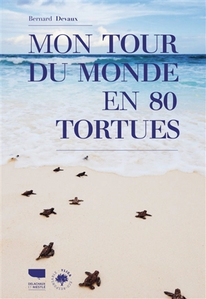Mon tour du monde en 80 tortues - Bernard Devaux