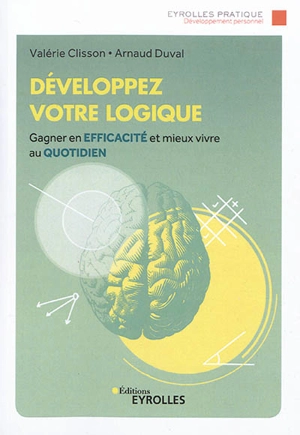 Développez votre logique : gagner en efficacité et mieux vivre son quotidien - Valérie Clisson